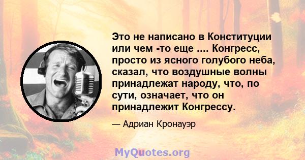 Это не написано в Конституции или чем -то еще .... Конгресс, просто из ясного голубого неба, сказал, что воздушные волны принадлежат народу, что, по сути, означает, что он принадлежит Конгрессу.