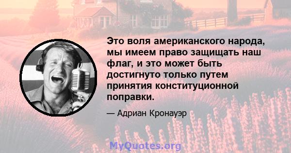 Это воля американского народа, мы имеем право защищать наш флаг, и это может быть достигнуто только путем принятия конституционной поправки.