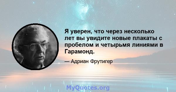 Я уверен, что через несколько лет вы увидите новые плакаты с пробелом и четырьмя линиями в Гарамонд.