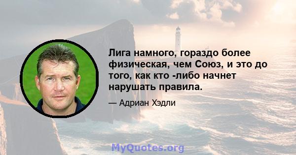 Лига намного, гораздо более физическая, чем Союз, и это до того, как кто -либо начнет нарушать правила.