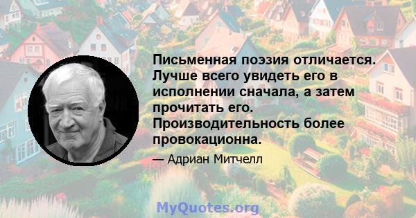 Письменная поэзия отличается. Лучше всего увидеть его в исполнении сначала, а затем прочитать его. Производительность более провокационна.