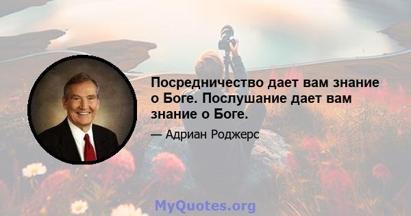 Посредничество дает вам знание о Боге. Послушание дает вам знание о Боге.