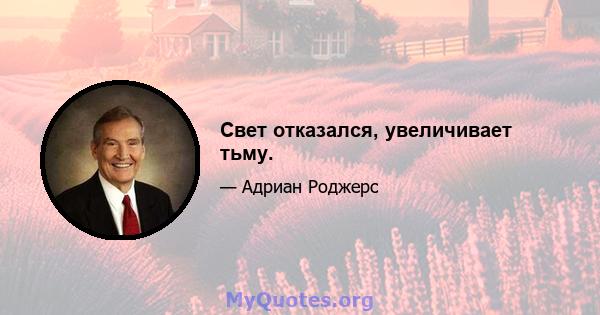 Свет отказался, увеличивает тьму.