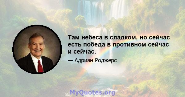 Там небеса в сладком, но сейчас есть победа в противном сейчас и сейчас.