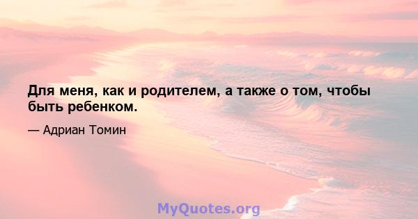 Для меня, как и родителем, а также о том, чтобы быть ребенком.