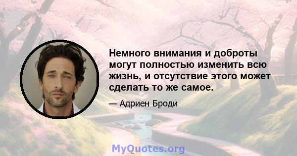 Немного внимания и доброты могут полностью изменить всю жизнь, и отсутствие этого может сделать то же самое.