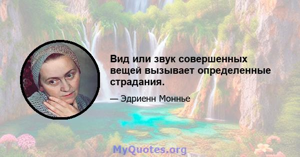 Вид или звук совершенных вещей вызывает определенные страдания.