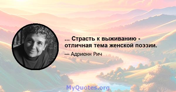 ... Страсть к выживанию - отличная тема женской поэзии.