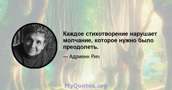 Каждое стихотворение нарушает молчание, которое нужно было преодолеть.