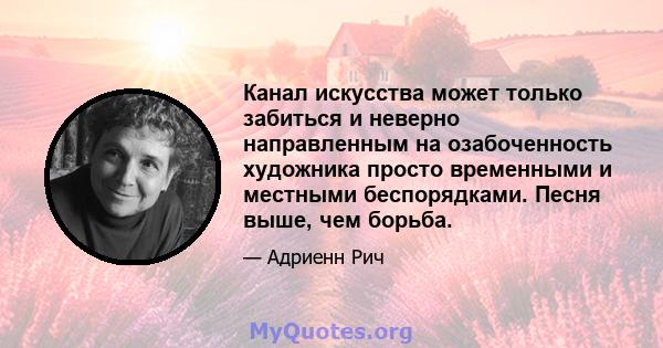 Канал искусства может только забиться и неверно направленным на озабоченность художника просто временными и местными беспорядками. Песня выше, чем борьба.