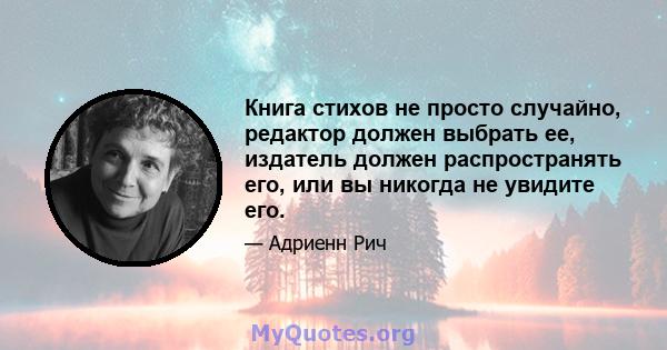 Книга стихов не просто случайно, редактор должен выбрать ее, издатель должен распространять его, или вы никогда не увидите его.