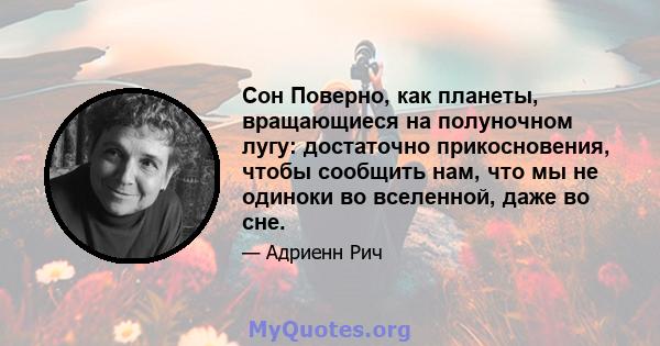 Сон Поверно, как планеты, вращающиеся на полуночном лугу: достаточно прикосновения, чтобы сообщить нам, что мы не одиноки во вселенной, даже во сне.