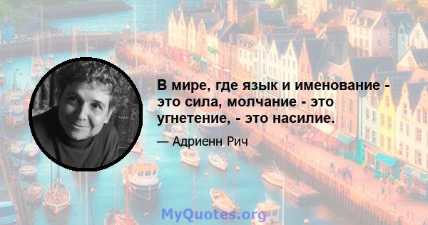 В мире, где язык и именование - это сила, молчание - это угнетение, - это насилие.