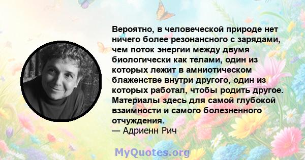 Вероятно, в человеческой природе нет ничего более резонансного с зарядами, чем поток энергии между двумя биологически как телами, один из которых лежит в амниотическом блаженстве внутри другого, один из которых работал, 