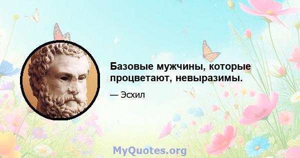 Базовые мужчины, которые процветают, невыразимы.