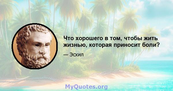 Что хорошего в том, чтобы жить жизнью, которая приносит боли?