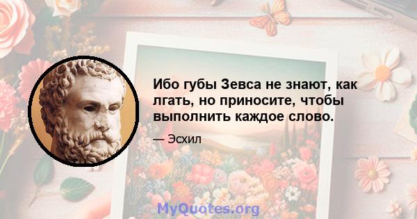 Ибо губы Зевса не знают, как лгать, но приносите, чтобы выполнить каждое слово.