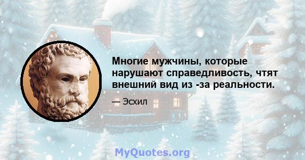 Многие мужчины, которые нарушают справедливость, чтят внешний вид из -за реальности.