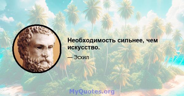 Необходимость сильнее, чем искусство.