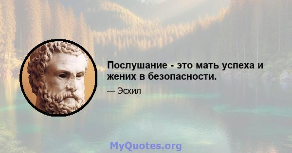 Послушание - это мать успеха и жених в безопасности.