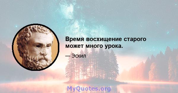 Время восхищение старого может много урока.