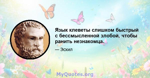 Язык клеветы слишком быстрый с бессмысленной злобой, чтобы ранить незнакомца.