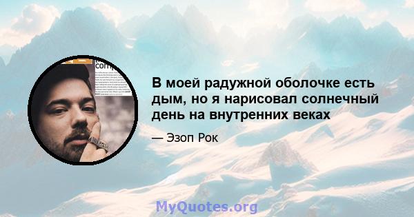 В моей радужной оболочке есть дым, но я нарисовал солнечный день на внутренних веках