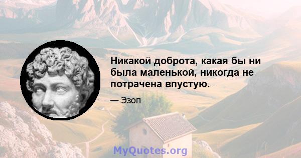 Никакой доброта, какая бы ни была маленькой, никогда не потрачена впустую.