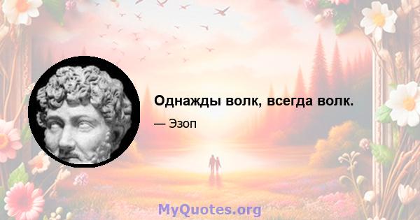 Однажды волк, всегда волк.