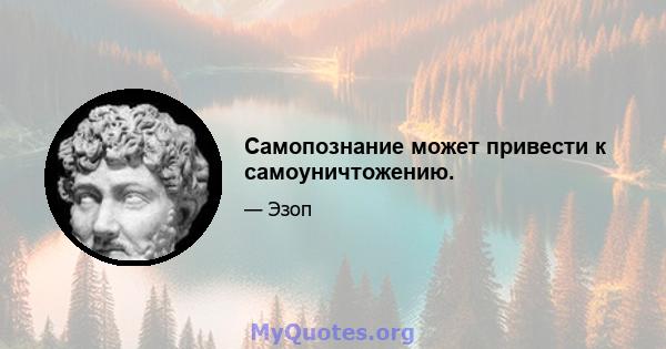 Самопознание может привести к самоуничтожению.