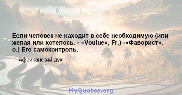 Если человек не находит в себе необходимую (или желая или хотелось, - «Voulue», Fr.) -«Фаворист», о.) Его самоконтроль.