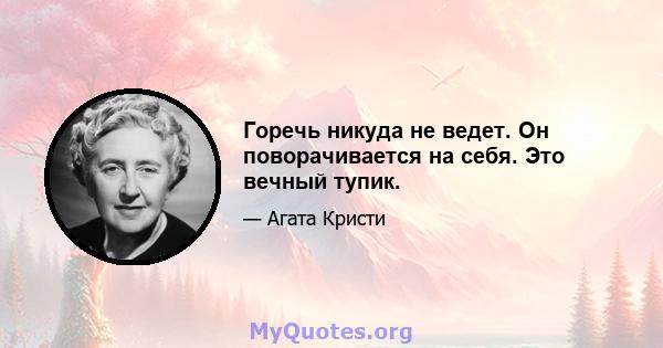 Горечь никуда не ведет. Он поворачивается на себя. Это вечный тупик.