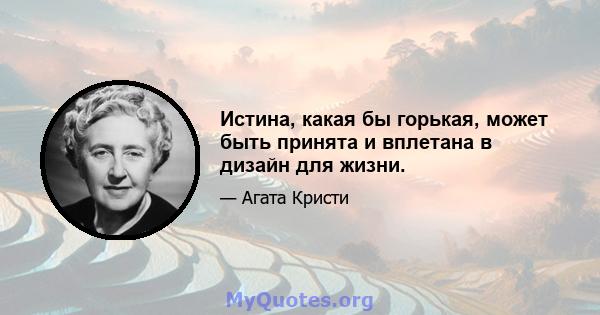 Истина, какая бы горькая, может быть принята и вплетана в дизайн для жизни.