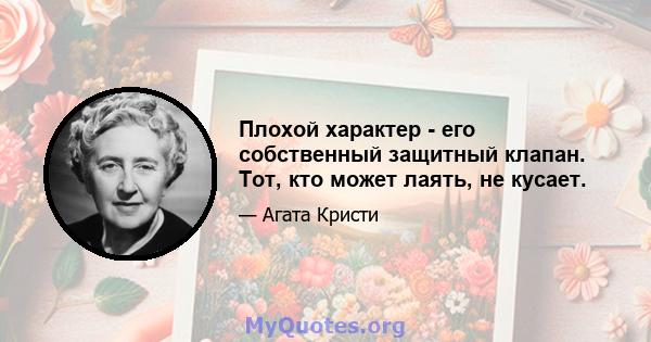 Плохой характер - его собственный защитный клапан. Тот, кто может лаять, не кусает.