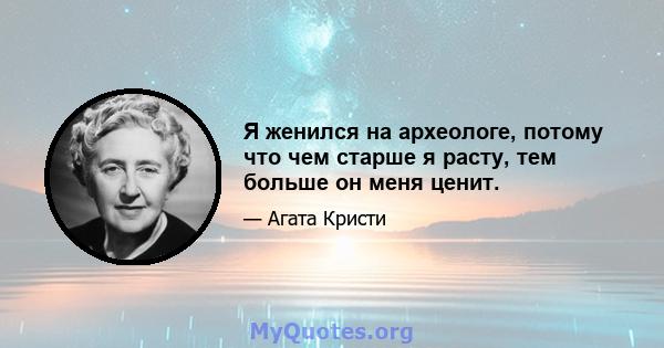 Я женился на археологе, потому что чем старше я расту, тем больше он меня ценит.