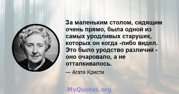 За маленьким столом, сидящим очень прямо, была одной из самых уродливых старушек, которых он когда -либо видел. Это было уродство различий - оно очаровало, а не отталкивалось.