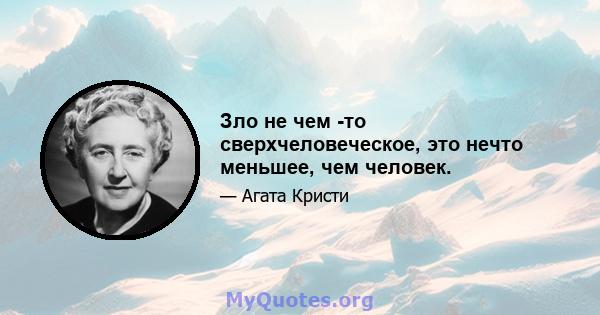 Зло не чем -то сверхчеловеческое, это нечто меньшее, чем человек.