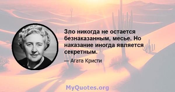 Зло никогда не остается безнаказанным, месье. Но наказание иногда является секретным.