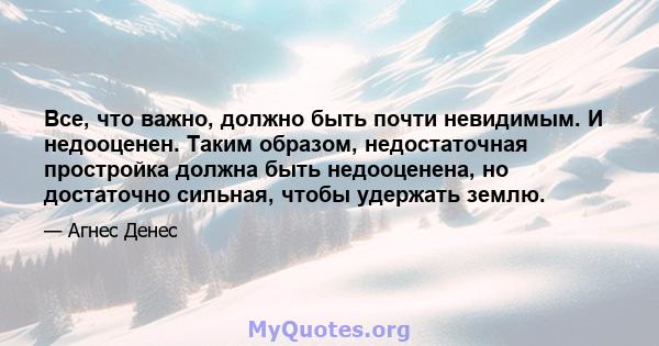 Все, что важно, должно быть почти невидимым. И недооценен. Таким образом, недостаточная простройка должна быть недооценена, но достаточно сильная, чтобы удержать землю.