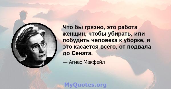 Что бы грязно, это работа женщин, чтобы убирать, или побудить человека к уборке, и это касается всего, от подвала до Сената.