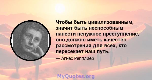 Чтобы быть цивилизованным, значит быть неспособным нанести ненужное преступление, оно должно иметь качество рассмотрения для всех, кто пересекает наш путь.