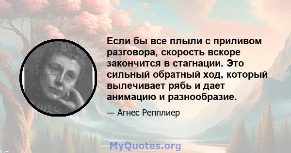 Если бы все плыли с приливом разговора, скорость вскоре закончится в стагнации. Это сильный обратный ход, который вылечивает рябь и дает анимацию и разнообразие.