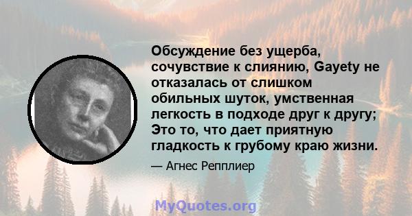 Обсуждение без ущерба, сочувствие к слиянию, Gayety не отказалась от слишком обильных шуток, умственная легкость в подходе друг к другу; Это то, что дает приятную гладкость к грубому краю жизни.