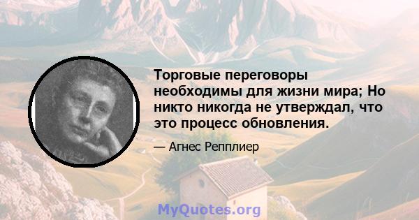 Торговые переговоры необходимы для жизни мира; Но никто никогда не утверждал, что это процесс обновления.