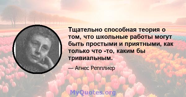 Тщательно способная теория о том, что школьные работы могут быть простыми и приятными, как только что -то, каким бы тривиальным.