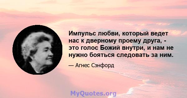 Импульс любви, который ведет нас к дверному проему друга, - это голос Божий внутри, и нам не нужно бояться следовать за ним.