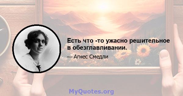 Есть что -то ужасно решительное в обезглавливании.