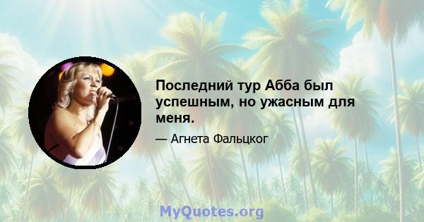 Последний тур Абба был успешным, но ужасным для меня.