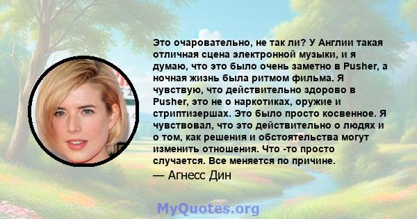 Это очаровательно, не так ли? У Англии такая отличная сцена электронной музыки, и я думаю, что это было очень заметно в Pusher, а ночная жизнь была ритмом фильма. Я чувствую, что действительно здорово в Pusher, это не о 