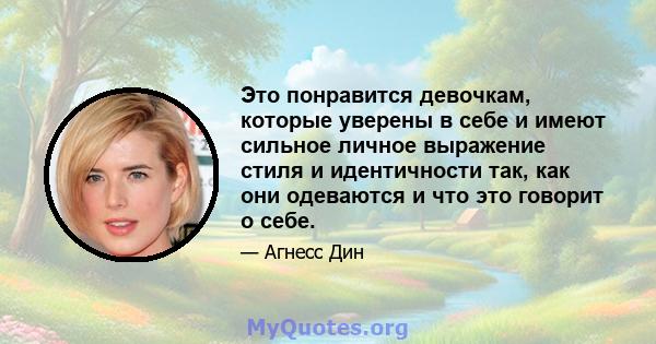 Это понравится девочкам, которые уверены в себе и имеют сильное личное выражение стиля и идентичности так, как они одеваются и что это говорит о себе.